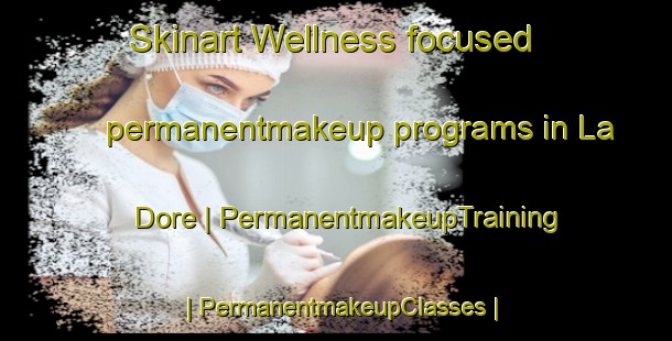 Skinart Wellness-focused permanentmakeup programs in La Dore | PermanentmakeupTraining | PermanentmakeupClasses | SkinartTraining-Canada